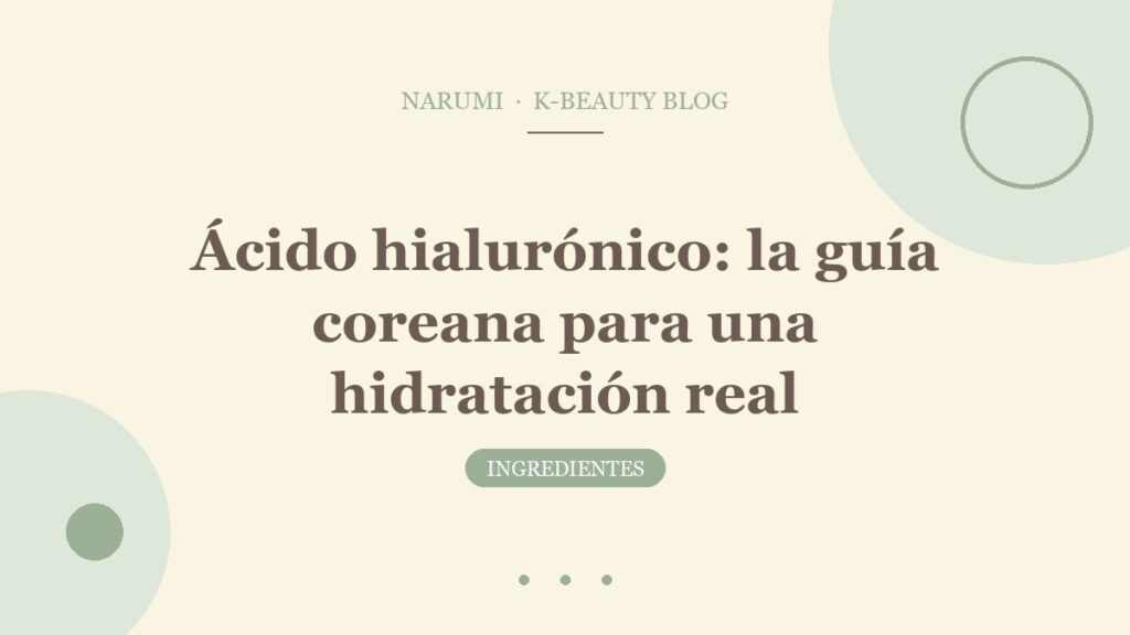 Ácido hialurónico: la guía coreana para una hidratación real