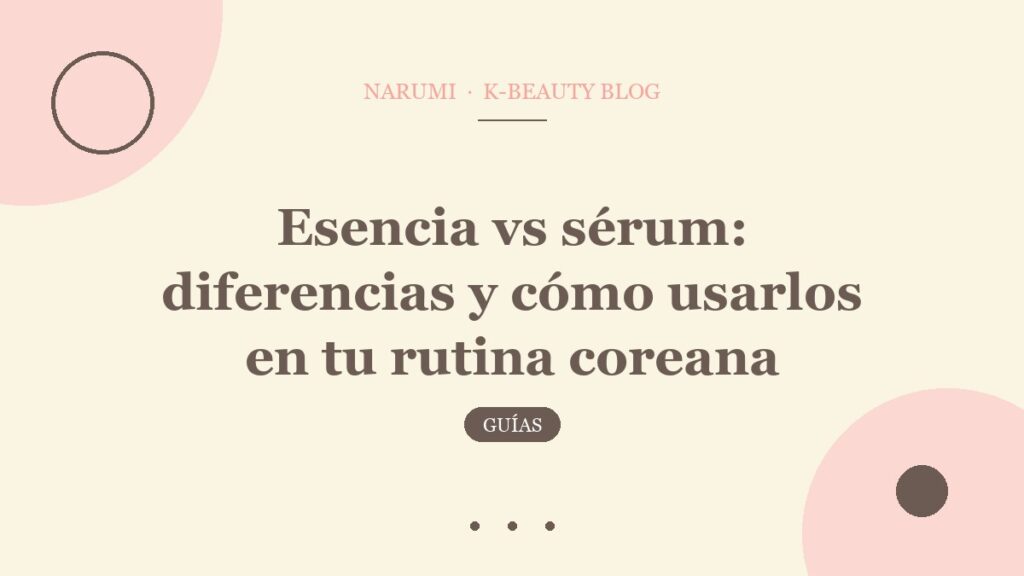Esencia vs sérum: diferencias y cómo usarlos en tu rutina coreana