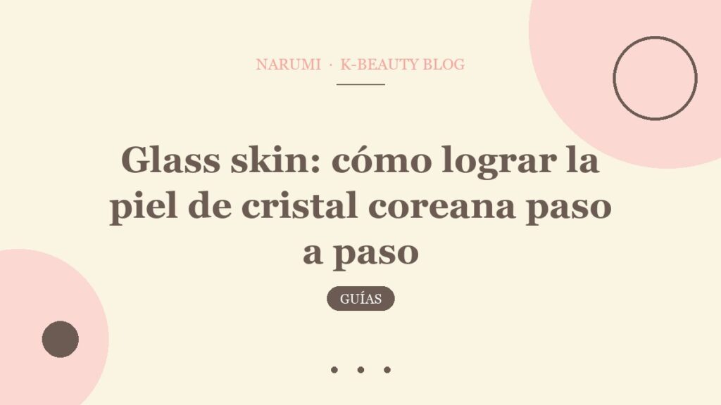 Glass skin: cómo lograr la piel de cristal coreana paso a paso
