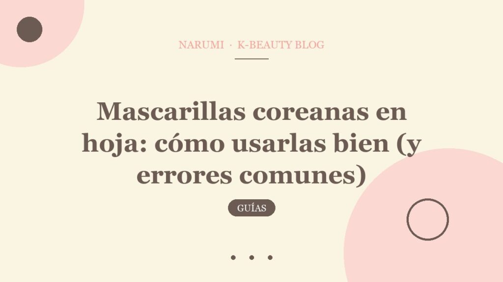 Mascarillas coreanas en hoja: cómo usarlas bien (y errores comunes)
