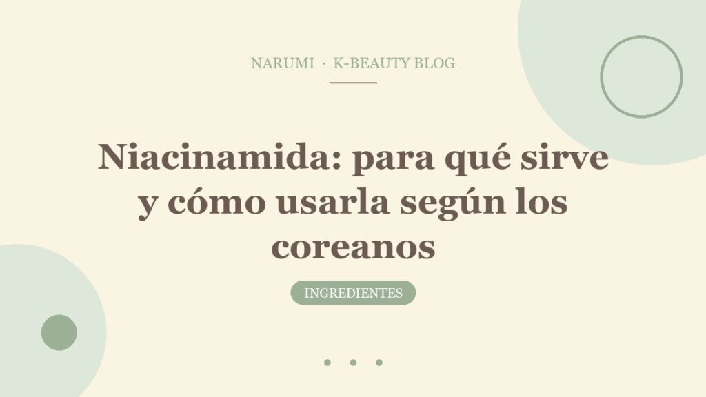 Niacinamida: para qué sirve y cómo usarla según los coreanos